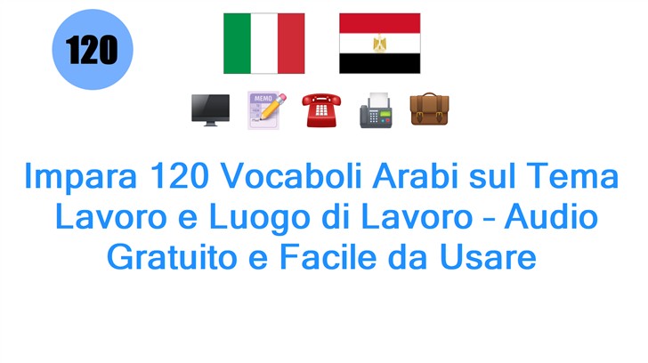 Impara 120 Vocaboli Arabi sul Tema: Lavoro e Luogo di Lavoro – Audio Gratuito e Facile da Usare